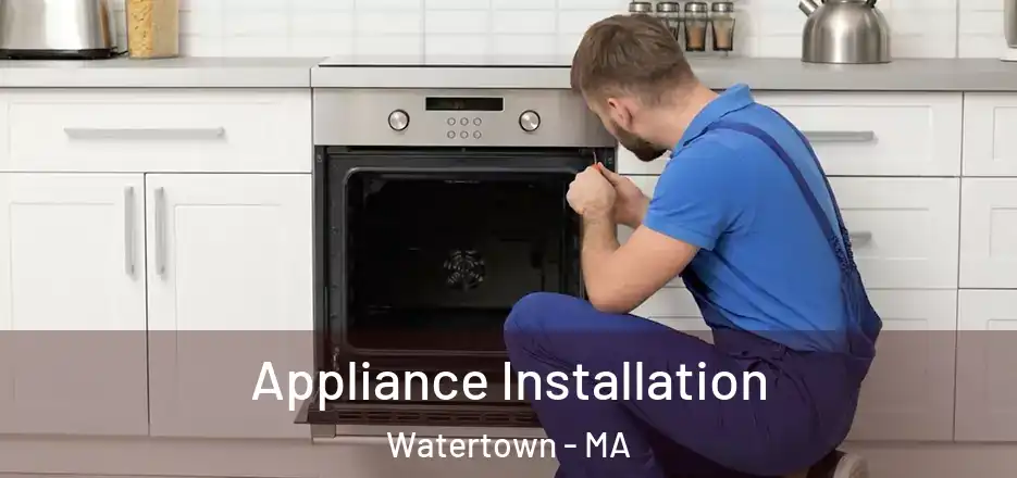 Appliance Installation Watertown - MA