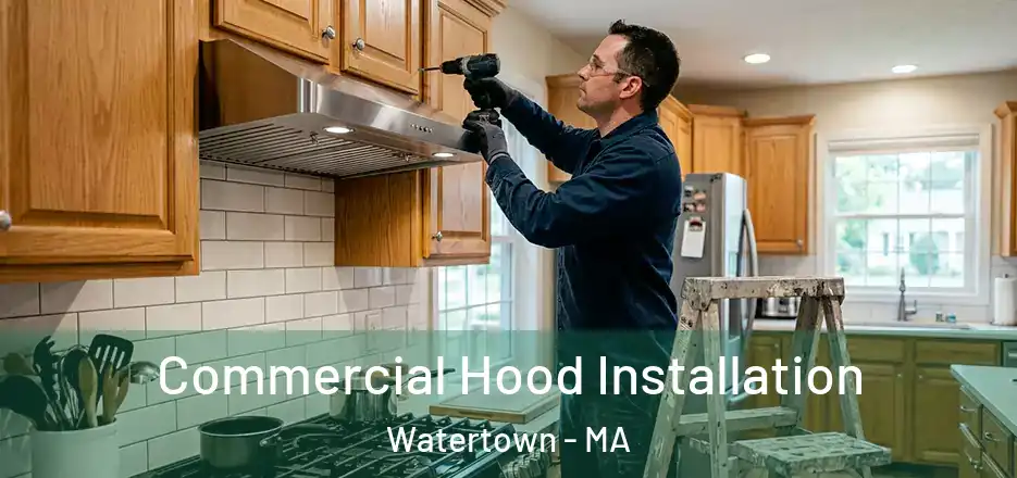  Commercial Hood Installation Watertown - MA