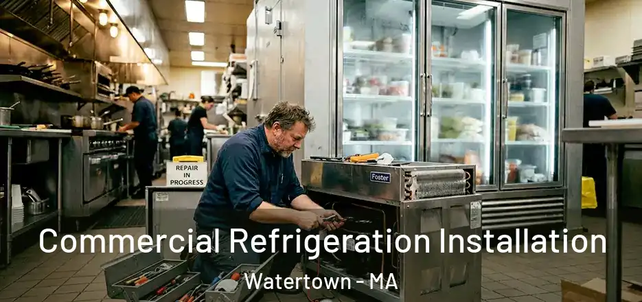 Commercial Refrigeration Installation Watertown - MA