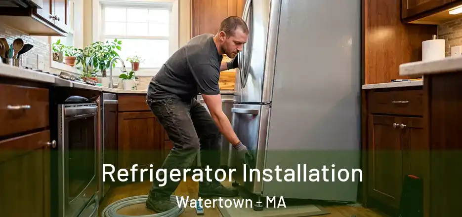 Refrigerator Installation Watertown - MA
